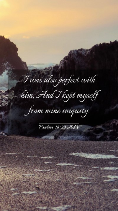 Picture 03 - Psalms 18:23 ASV Mobile Phone Wallpaper - I was also perfect with him, And I kept myself - Mobile Bible Verse Wallpaper