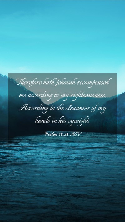 Picture 03 - Psalms 18:24 ASV Mobile Phone Wallpaper - Therefore hath Jehovah recompensed me according - Mobile Bible Verse Wallpaper