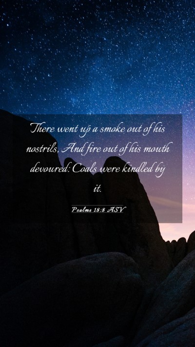 Picture 03 - Psalms 18:8 ASV Mobile Phone Wallpaper - There went up a smoke out of his nostrils, And - Mobile Bible Verse Wallpaper