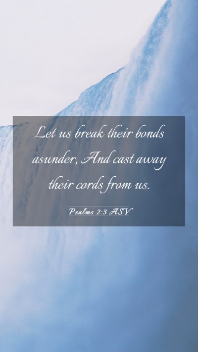 Picture 03 - Psalms 2:3 ASV Mobile Phone Wallpaper - Let us break their bonds asunder, And cast away - Mobile Bible Verse Wallpaper