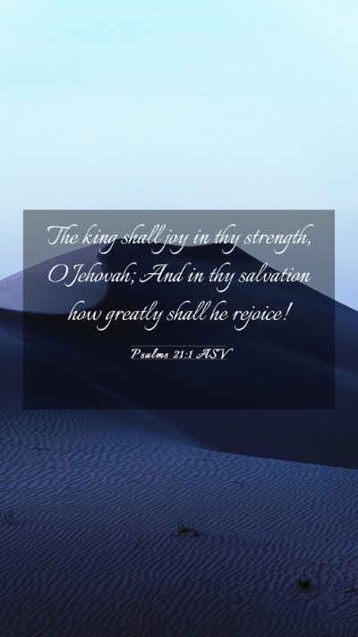 Picture 03 - Psalms 21:1 ASV Mobile Phone Wallpaper - The king shall joy in thy strength, O Jehovah; - Mobile Bible Verse Wallpaper