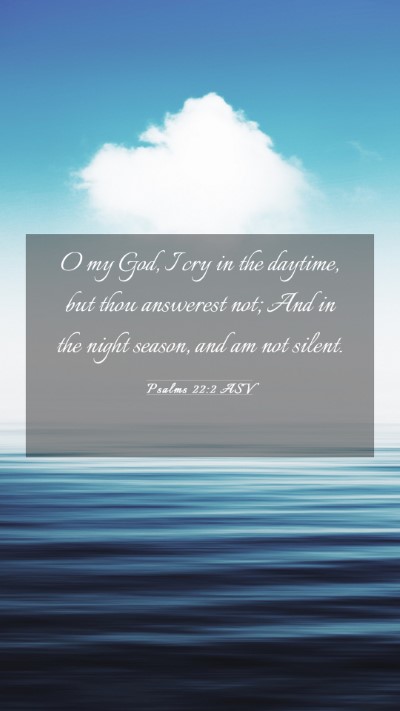 Picture 03 - Psalms 22:2 ASV Mobile Phone Wallpaper - O my God, I cry in the daytime, but thou - Mobile Bible Verse Wallpaper