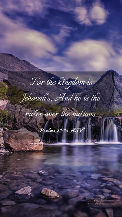 Picture 03 - Psalms 22:28 ASV Mobile Phone Wallpaper - For the kingdom is Jehovah's; And he is the ruler - Mobile Bible Verse Wallpaper