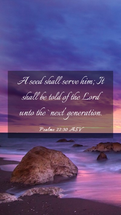 Picture 03 - Psalms 22:30 ASV Mobile Phone Wallpaper - A seed shall serve him; It shall be told of the - Mobile Bible Verse Wallpaper