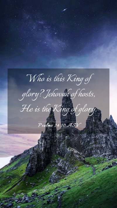 Picture 03 - Psalms 24:10 ASV Mobile Phone Wallpaper - Who is this King of glory? Jehovah of hosts, He - Mobile Bible Verse Wallpaper