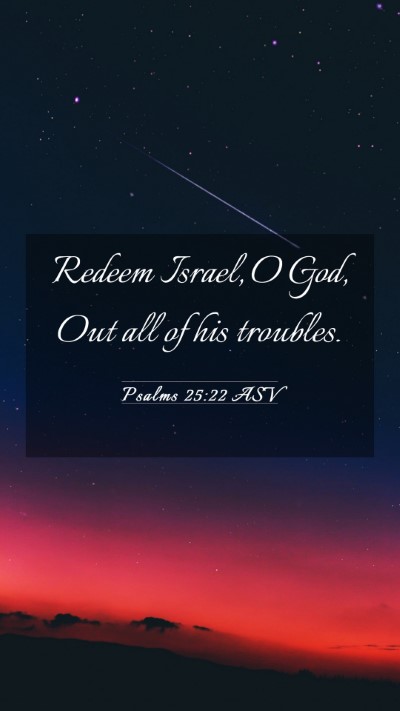 Picture 03 - Psalms 25:22 ASV Mobile Phone Wallpaper - Redeem Israel, O God, Out all of his - Mobile Bible Verse Wallpaper