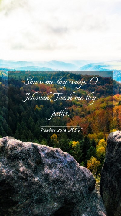 Picture 03 - Psalms 25:4 ASV Mobile Phone Wallpaper - Show me thy ways, O Jehovah; Teach me thy - Mobile Bible Verse Wallpaper