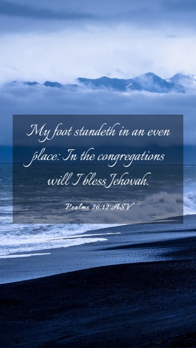 Picture 03 - Psalms 26:12 ASV Mobile Phone Wallpaper - My foot standeth in an even place: In the - Mobile Bible Verse Wallpaper