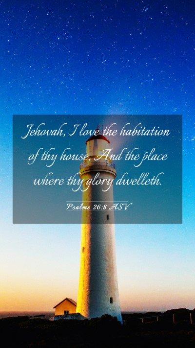 Picture 03 - Psalms 26:8 ASV Mobile Phone Wallpaper - Jehovah, I love the habitation of thy house, And - Mobile Bible Verse Wallpaper