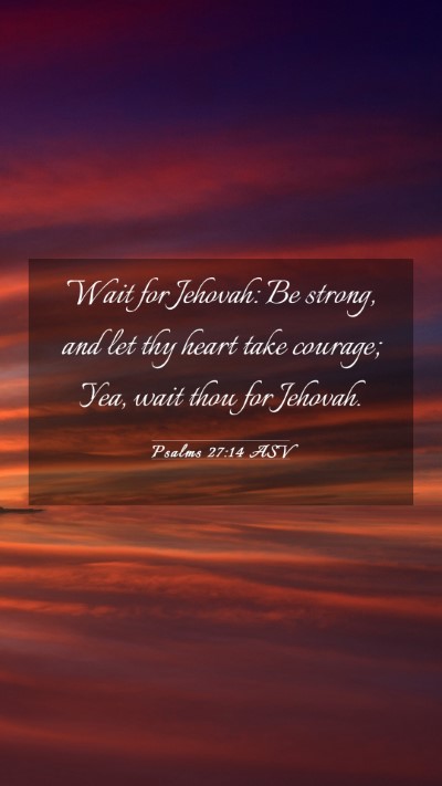 Picture 03 - Psalms 27:14 ASV Mobile Phone Wallpaper - Wait for Jehovah: Be strong, and let thy heart - Mobile Bible Verse Wallpaper