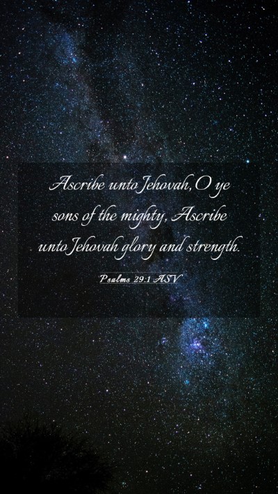 Picture 03 - Psalms 29:1 ASV Mobile Phone Wallpaper - Ascribe unto Jehovah, O ye sons of the mighty, - Mobile Bible Verse Wallpaper
