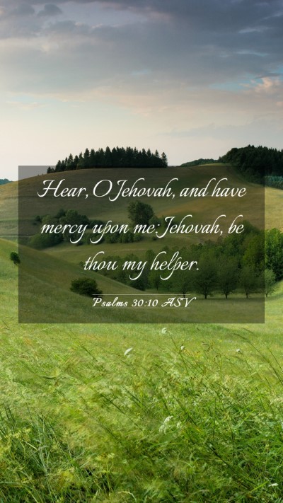 Picture 03 - Psalms 30:10 ASV Mobile Phone Wallpaper - Hear, O Jehovah, and have mercy upon me: Jehovah, - Mobile Bible Verse Wallpaper