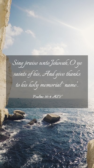 Picture 03 - Psalms 30:4 ASV Mobile Phone Wallpaper - Sing praise unto Jehovah, O ye saints of his, And - Mobile Bible Verse Wallpaper