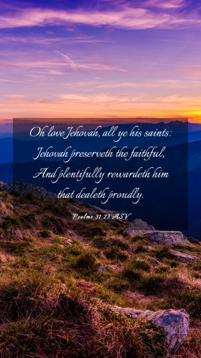 Picture 03 - Psalms 31:23 ASV Mobile Phone Wallpaper - Oh love Jehovah, all ye his saints: Jehovah - Mobile Bible Verse Wallpaper
