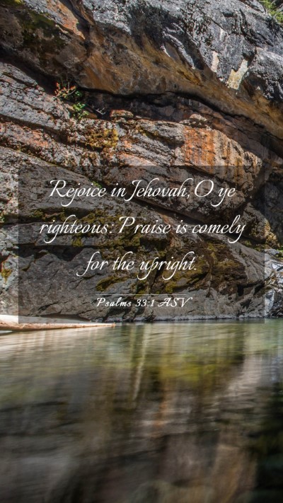 Picture 03 - Psalms 33:1 ASV Mobile Phone Wallpaper - Rejoice in Jehovah, O ye righteous: Praise is - Mobile Bible Verse Wallpaper