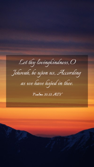 Picture 03 - Psalms 33:22 ASV Mobile Phone Wallpaper - Let thy lovingkindness, O Jehovah, be upon us, - Mobile Bible Verse Wallpaper
