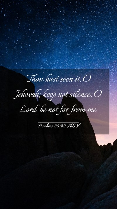 Picture 03 - Psalms 35:22 ASV Mobile Phone Wallpaper - Thou hast seen it, O Jehovah; keep not silence: O - Mobile Bible Verse Wallpaper
