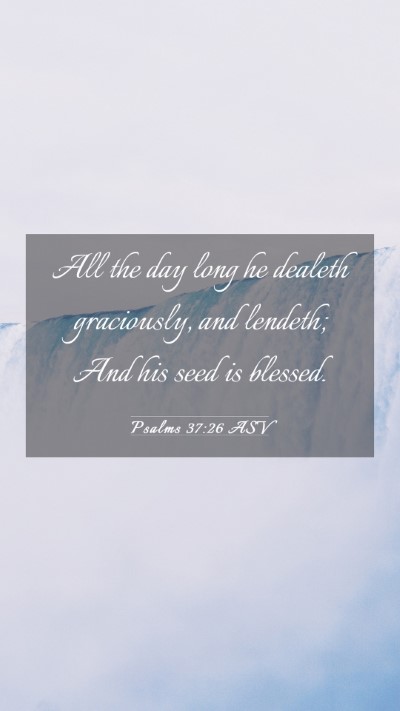 Picture 03 - Psalms 37:26 ASV Mobile Phone Wallpaper - All the day long he dealeth graciously, and - Mobile Bible Verse Wallpaper