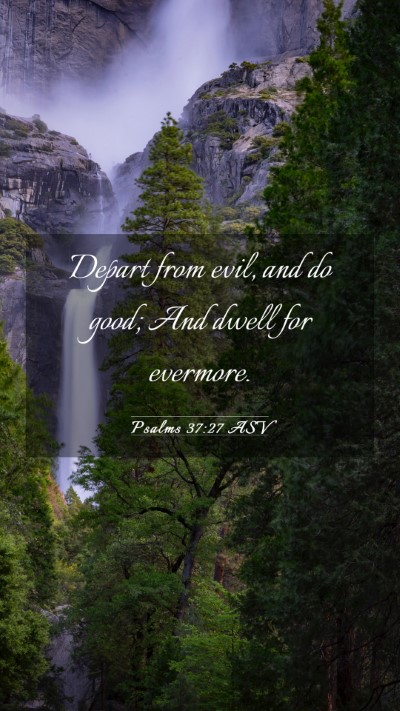 Picture 03 - Psalms 37:27 ASV Mobile Phone Wallpaper - Depart from evil, and do good; And dwell for - Mobile Bible Verse Wallpaper