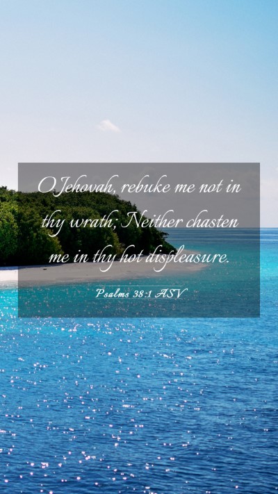 Picture 03 - Psalms 38:1 ASV Mobile Phone Wallpaper - O Jehovah, rebuke me not in thy wrath; Neither - Mobile Bible Verse Wallpaper