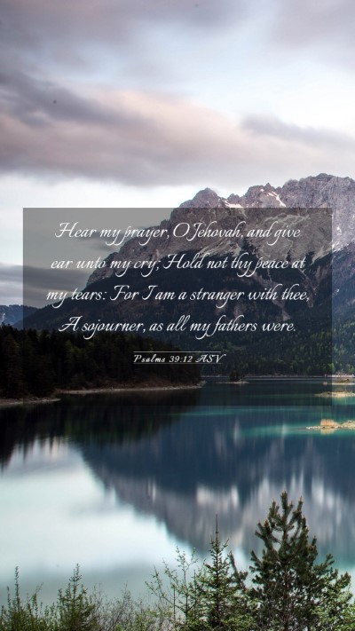 Picture 03 - Psalms 39:12 ASV Mobile Phone Wallpaper - Hear my prayer, O Jehovah, and give ear unto my - Mobile Bible Verse Wallpaper