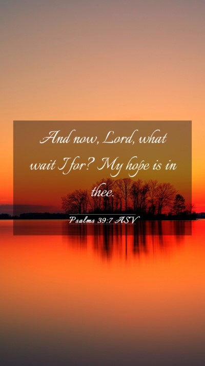 Picture 03 - Psalms 39:7 ASV Mobile Phone Wallpaper - And now, Lord, what wait I for? My hope is in - Mobile Bible Verse Wallpaper
