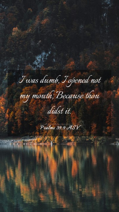 Picture 03 - Psalms 39:9 ASV Mobile Phone Wallpaper - I was dumb, I opened not my mouth; Because thou - Mobile Bible Verse Wallpaper