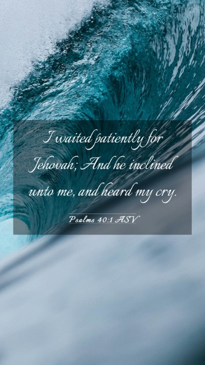 Picture 03 - Psalms 40:1 ASV Mobile Phone Wallpaper - I waited patiently for Jehovah; And he inclined - Mobile Bible Verse Wallpaper