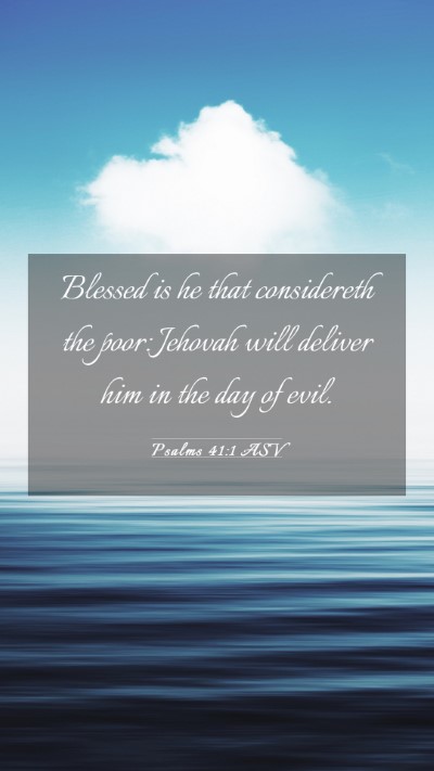 Picture 03 - Psalms 41:1 ASV Mobile Phone Wallpaper - Blessed is he that considereth the poor: Jehovah - Mobile Bible Verse Wallpaper
