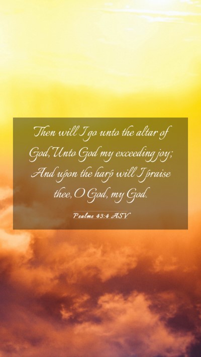 Picture 03 - Psalms 43:4 ASV Mobile Phone Wallpaper - Then will I go unto the altar of God, Unto God my - Mobile Bible Verse Wallpaper