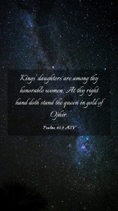 Picture 03 - Psalms 45:9 ASV Mobile Phone Wallpaper - Kings' daughters are among thy honorable women: - Mobile Bible Verse Wallpaper