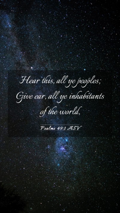 Picture 03 - Psalms 49:1 ASV Mobile Phone Wallpaper - Hear this, all ye peoples; Give ear, all ye - Mobile Bible Verse Wallpaper