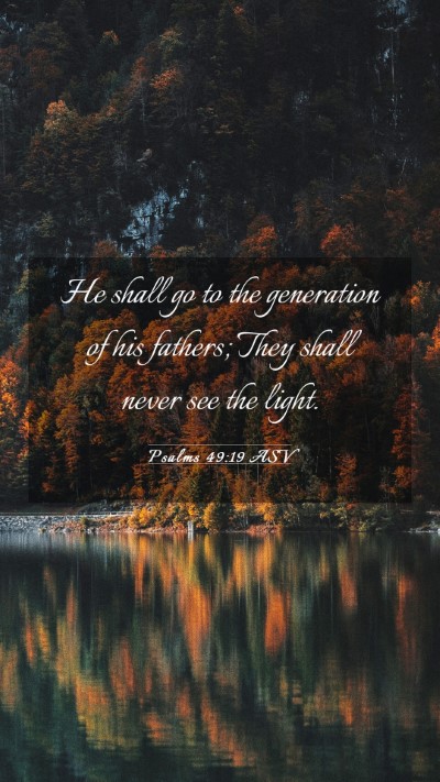 Picture 03 - Psalms 49:19 ASV Mobile Phone Wallpaper - He shall go to the generation of his fathers; - Mobile Bible Verse Wallpaper