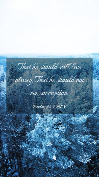 Picture 03 - Psalms 49:9 ASV Mobile Phone Wallpaper - That he should still live alway, That he should - Mobile Bible Verse Wallpaper