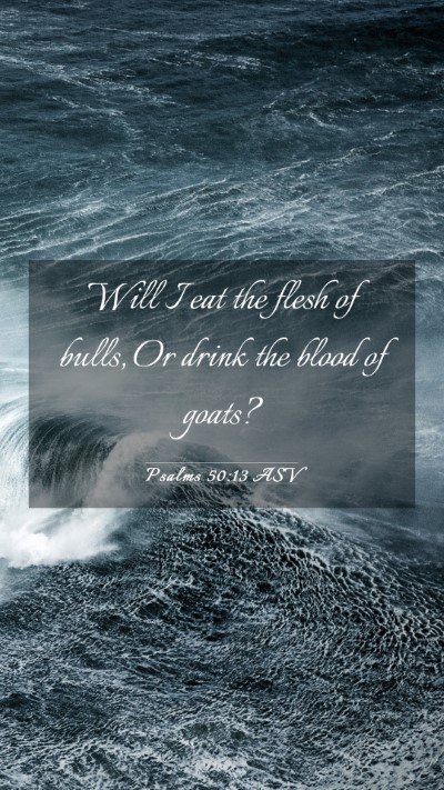 Picture 03 - Psalms 50:13 ASV Mobile Phone Wallpaper - Will I eat the flesh of bulls, Or drink the blood - Mobile Bible Verse Wallpaper