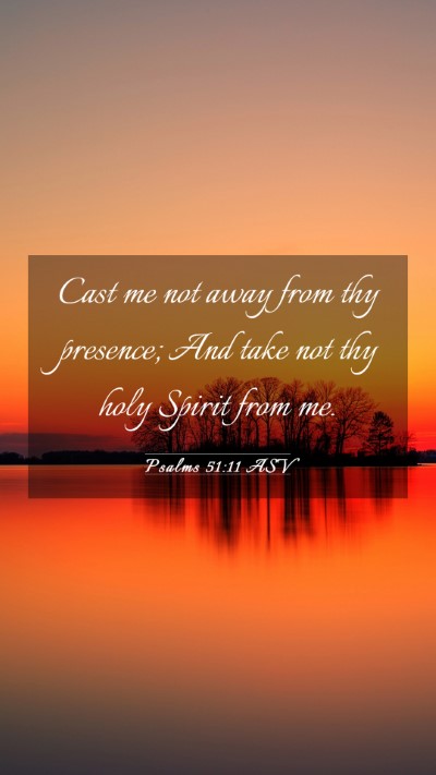 Picture 03 - Psalms 51:11 ASV Mobile Phone Wallpaper - Cast me not away from thy presence; And take not - Mobile Bible Verse Wallpaper