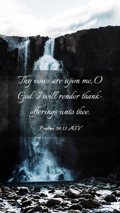 Picture 03 - Psalms 56:12 ASV Mobile Phone Wallpaper - Thy vows are upon me, O God: I will render - Mobile Bible Verse Wallpaper