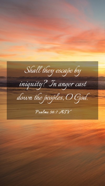 Picture 03 - Psalms 56:7 ASV Mobile Phone Wallpaper - Shall they escape by iniquity? In anger cast down - Mobile Bible Verse Wallpaper