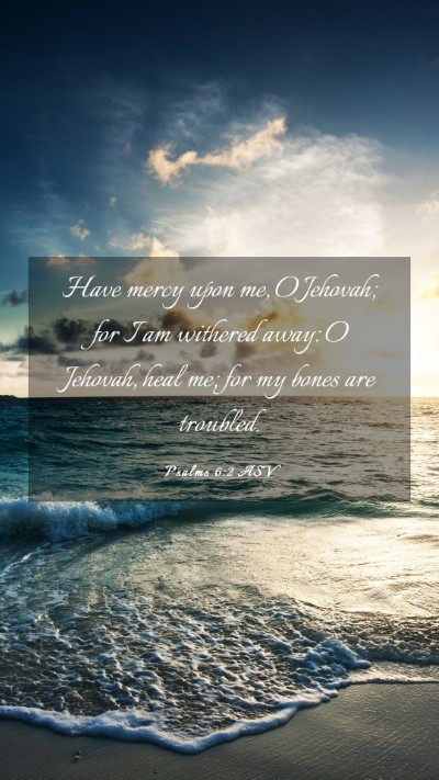 Picture 03 - Psalms 6:2 ASV Mobile Phone Wallpaper - Have mercy upon me, O Jehovah; for I am withered - Mobile Bible Verse Wallpaper