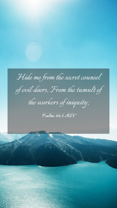 Picture 03 - Psalms 64:2 ASV Mobile Phone Wallpaper - Hide me from the secret counsel of evil-doers, - Mobile Bible Verse Wallpaper