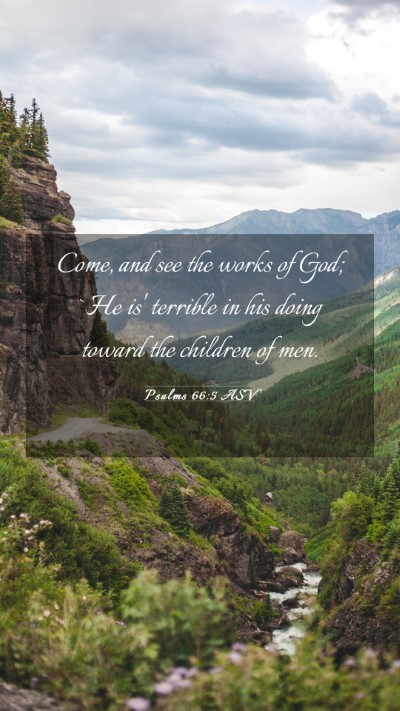 Picture 03 - Psalms 66:5 ASV Mobile Phone Wallpaper - Come, and see the works of God; `He is' terrible - Mobile Bible Verse Wallpaper