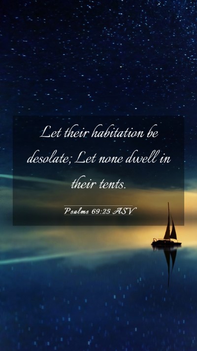 Picture 03 - Psalms 69:25 ASV Mobile Phone Wallpaper - Let their habitation be desolate; Let none dwell - Mobile Bible Verse Wallpaper
