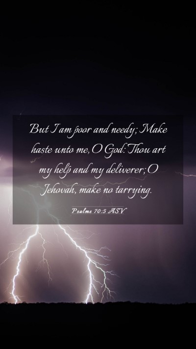 Picture 03 - Psalms 70:5 ASV Mobile Phone Wallpaper - But I am poor and needy; Make haste unto me, O - Mobile Bible Verse Wallpaper