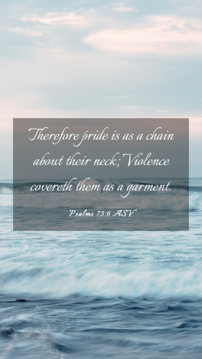 Picture 03 - Psalms 73:6 ASV Mobile Phone Wallpaper - Therefore pride is as a chain about their neck; - Mobile Bible Verse Wallpaper
