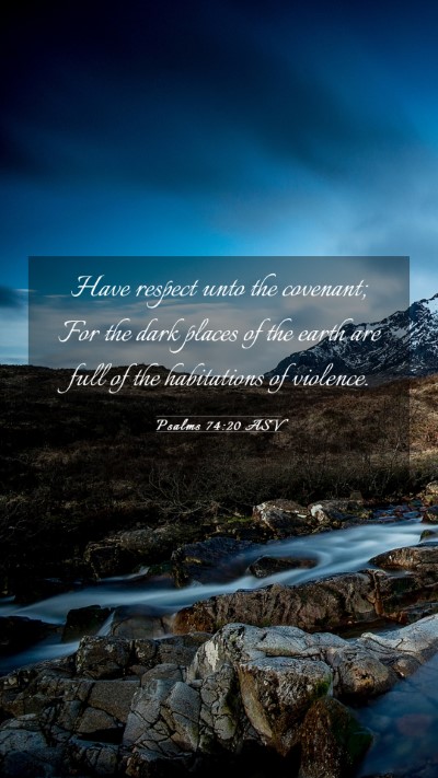 Picture 03 - Psalms 74:20 ASV Mobile Phone Wallpaper - Have respect unto the covenant; For the dark - Mobile Bible Verse Wallpaper