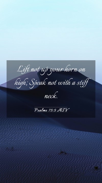 Picture 03 - Psalms 75:5 ASV Mobile Phone Wallpaper - Lift not up your horn on high; Speak not with a - Mobile Bible Verse Wallpaper