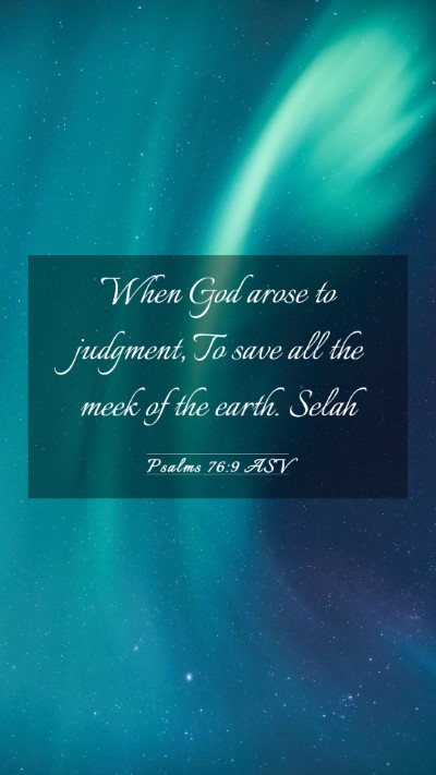 Picture 03 - Psalms 76:9 ASV Mobile Phone Wallpaper - When God arose to judgment, To save all the meek - Mobile Bible Verse Wallpaper