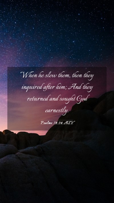 Picture 03 - Psalms 78:34 ASV Mobile Phone Wallpaper - When he slew them, then they inquired after him; - Mobile Bible Verse Wallpaper