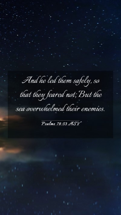 Picture 03 - Psalms 78:53 ASV Mobile Phone Wallpaper - And he led them safely, so that they feared not; - Mobile Bible Verse Wallpaper