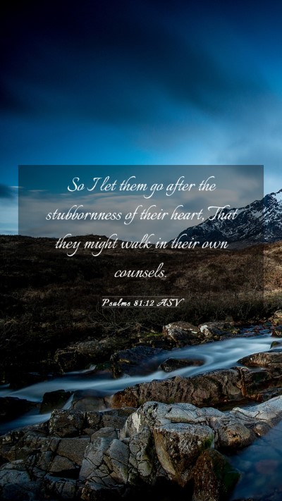 Picture 03 - Psalms 81:12 ASV Mobile Phone Wallpaper - So I let them go after the stubbornness of their - Mobile Bible Verse Wallpaper